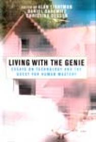 LIVING WITH THE GENIE -  Alan Lightman, Daniel Sarewitz, Christina Desser (Eds.)