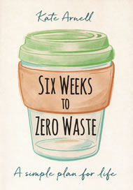 Six Weeks to Zero Waste - A Simple Plan for Life